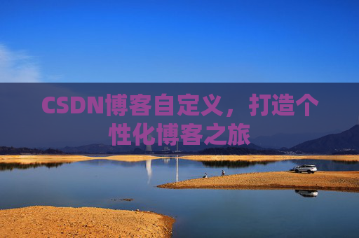 CSDN博客自定义，打造个性化博客之旅