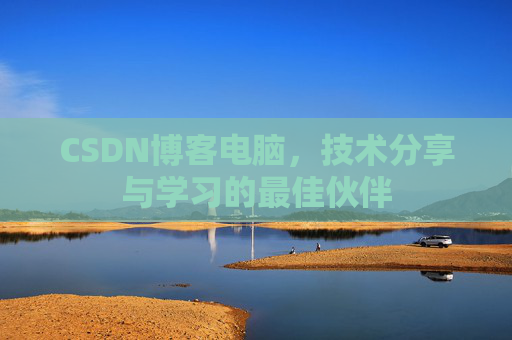 CSDN博客电脑，技术分享与学习的最佳伙伴